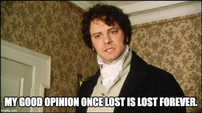 My good opinion once lost is lost forever.