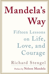 Mandela's Way: Fifteen Lessons on Life, Love, and Courage by Richard Stengel, with a preface by Nelson Mandela